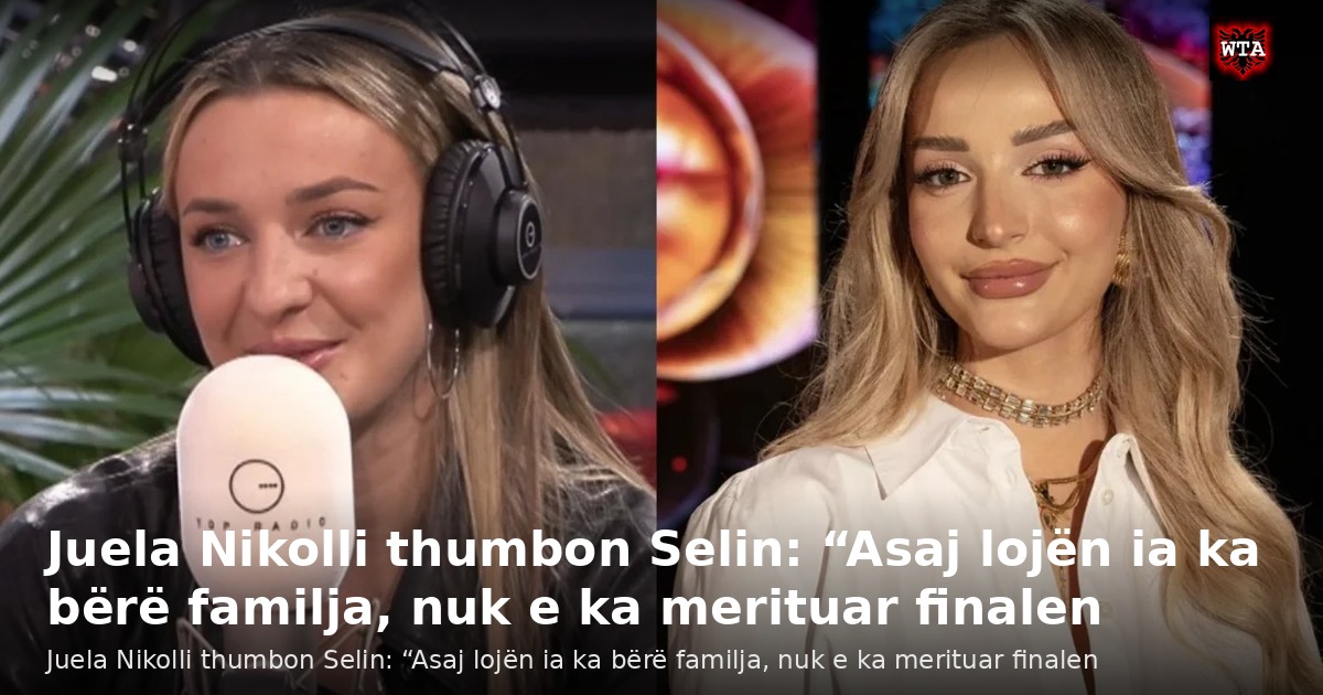 Juela Nikolli thumbon Selin: “Asaj lojën ia ka bërë familja, nuk e ka merituar finalen