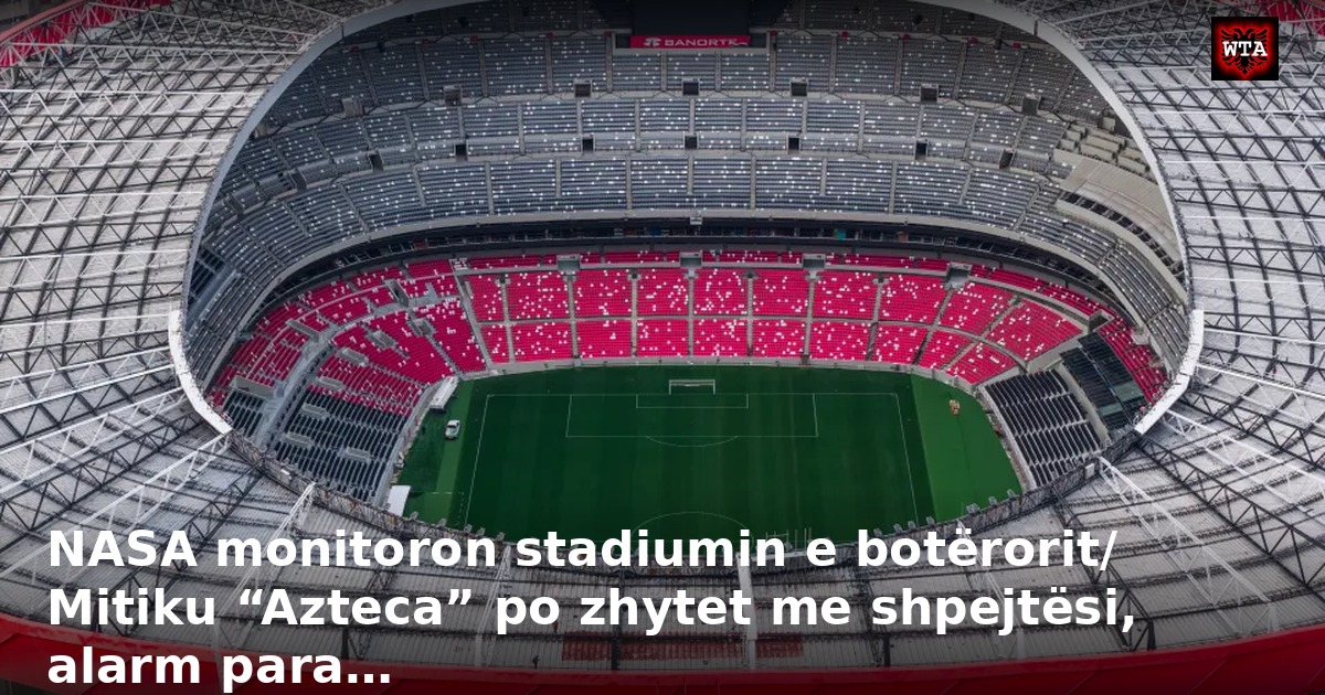 NASA monitoron stadiumin e botërorit/ Mitiku “Azteca” po zhytet me shpejtësi, alarm para…