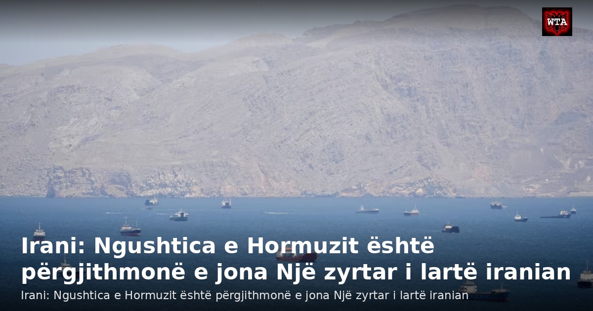 Irani: Ngushtica e Hormuzit është përgjithmonë e jona Një zyrtar i lartë iranian