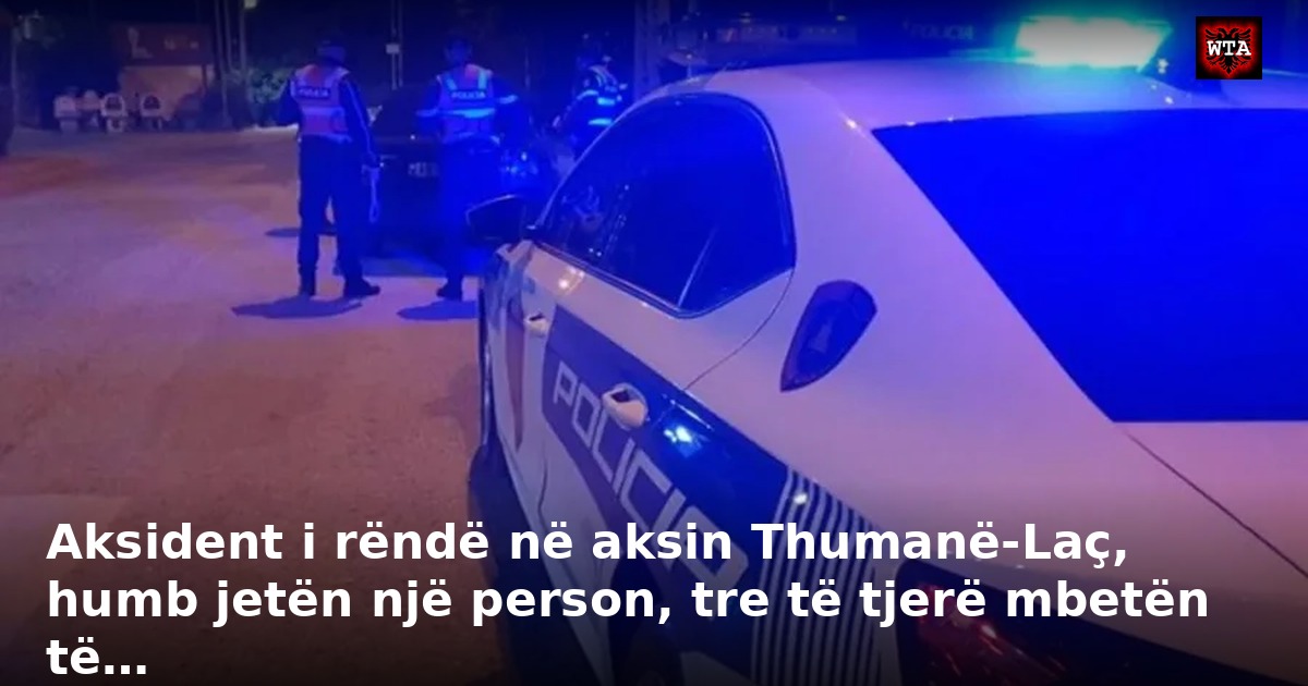 Aksident i rëndë në aksin Thumanë-Laç, humb jetën një person, tre të tjerë mbetën të…