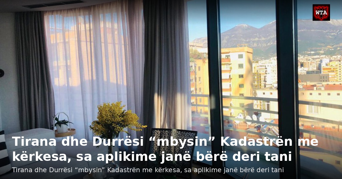 Tirana dhe Durrësi “mbysin” Kadastrën me kërkesa, sa aplikime janë bërë deri tani