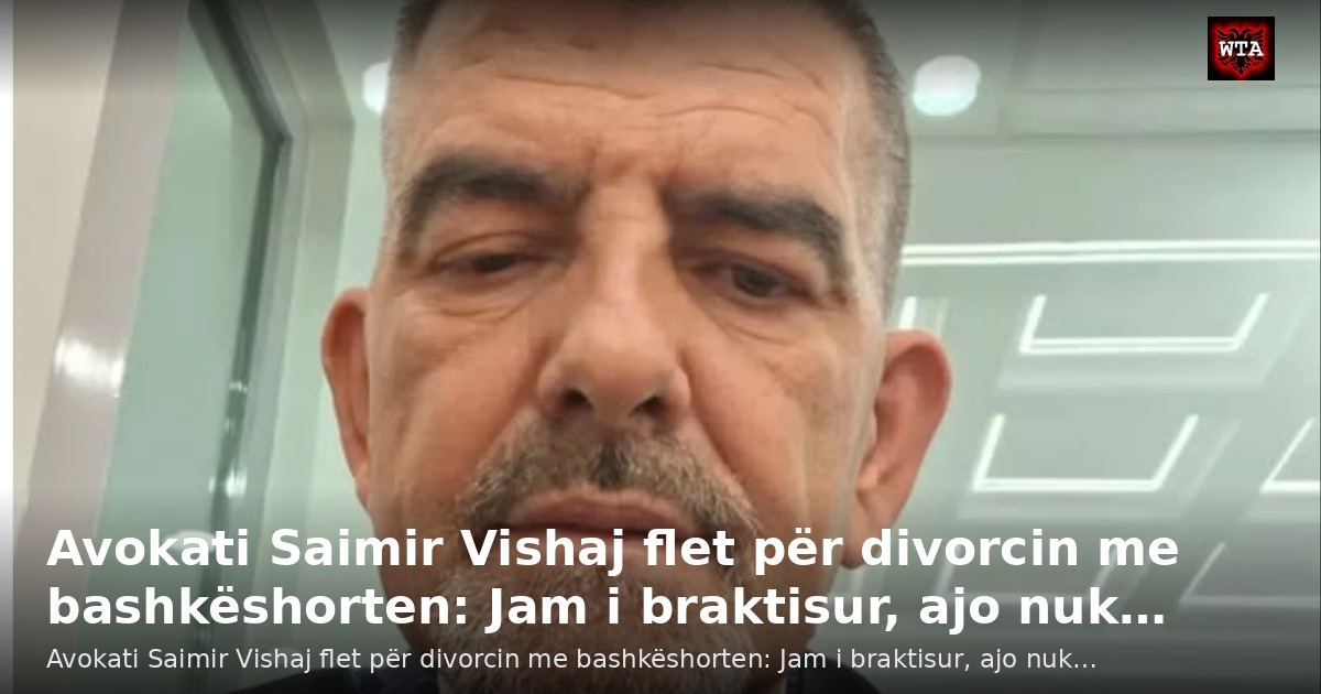 Avokati Saimir Vishaj flet për divorcin me bashkëshorten: Jam i braktisur, ajo nuk…