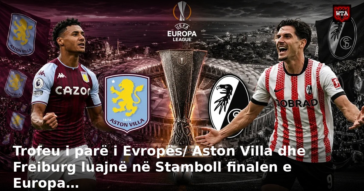 Trofeu i parë i Evropës/ Aston Villa dhe Freiburg luajnë në Stamboll finalen e Europa…
