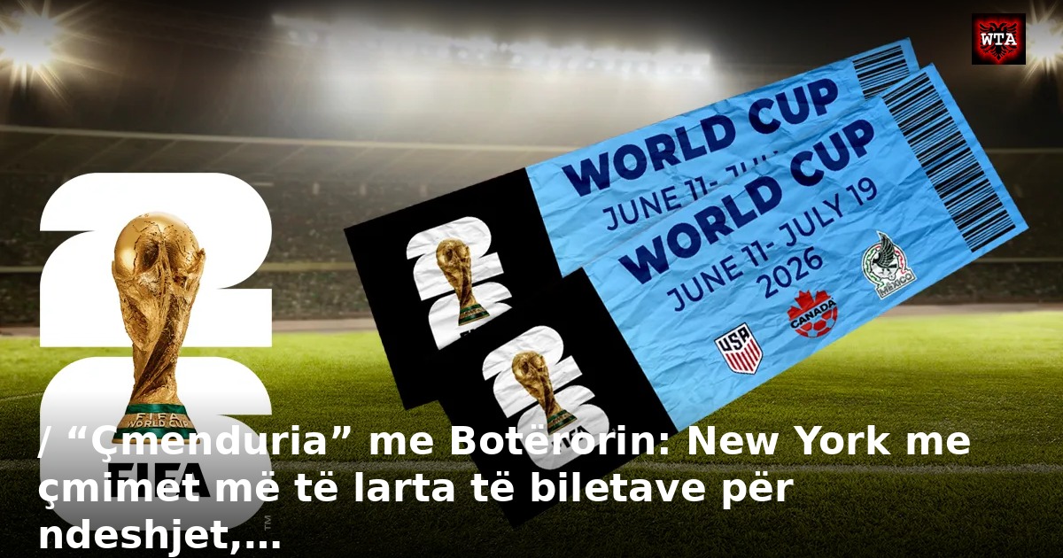 / “Çmenduria” me Botërorin: New York me çmimet më të larta të biletave për ndeshjet,…