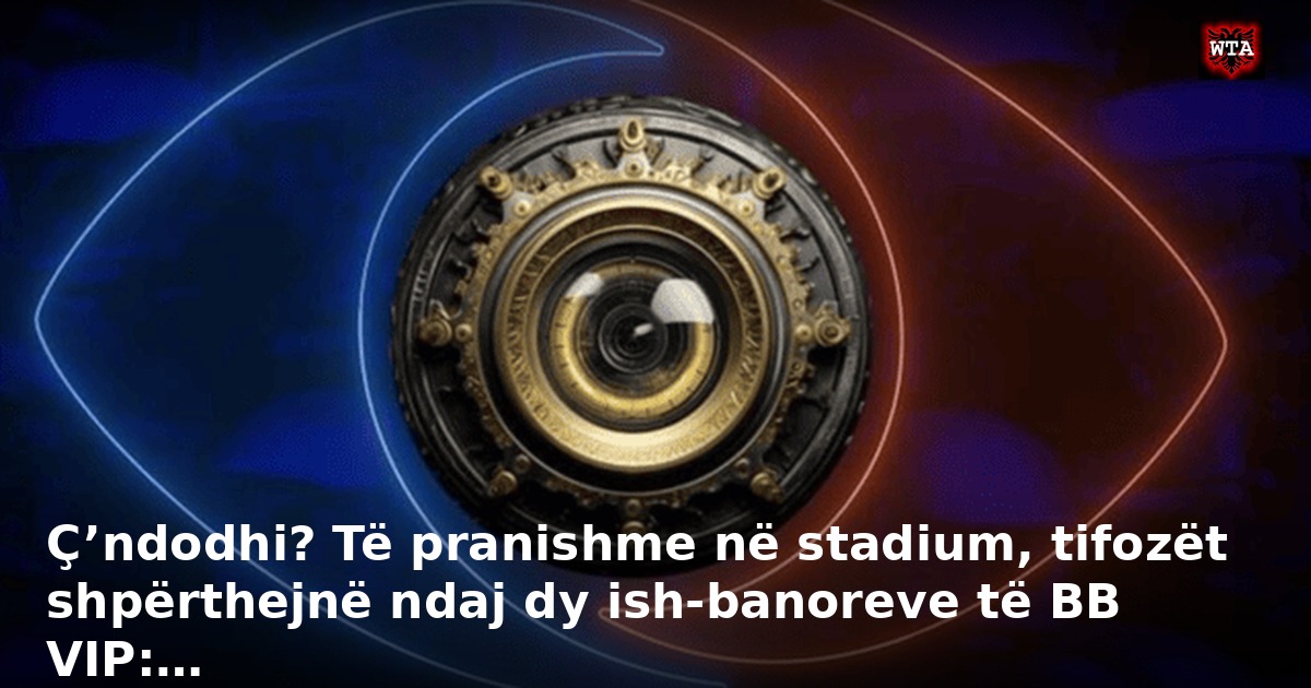 Ç’ndodhi? Të pranishme në stadium, tifozët shpërthejnë ndaj dy ish-banoreve të BB VIP:…