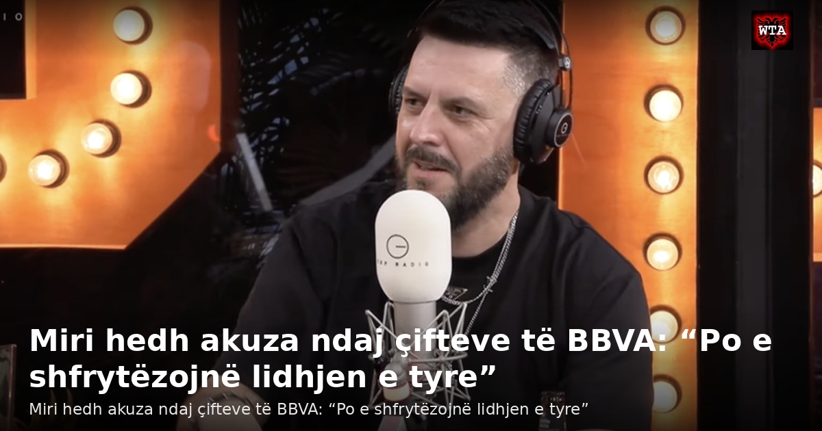 Miri hedh akuza ndaj çifteve të BBVA: “Po e shfrytëzojnë lidhjen e tyre”