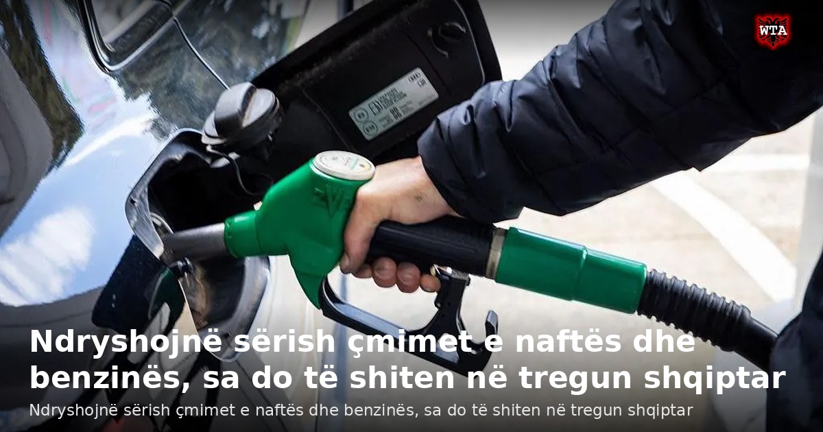 Ndryshojnë sërish çmimet e naftës dhe benzinës, sa do të shiten në tregun shqiptar