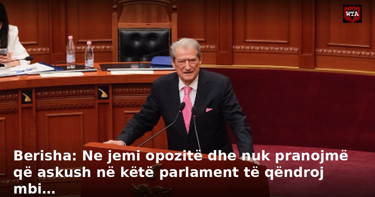 Berisha: Ne jemi opozitë dhe nuk pranojmë që askush në këtë parlament të qëndroj mbi…