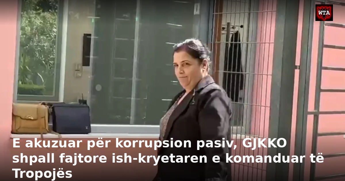 E akuzuar për korrupsion pasiv, GJKKO shpall fajtore ish-kryetaren e komanduar të Tropojës