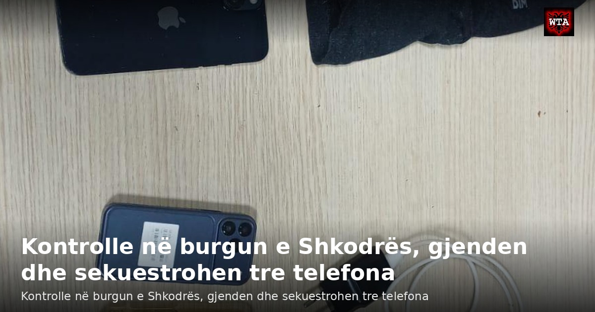 Kontrolle në burgun e Shkodrës, gjenden dhe sekuestrohen tre telefona