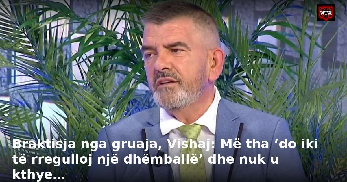 Braktisja nga gruaja, Vishaj: Më tha ‘do iki të rregulloj një dhëmballë’ dhe nuk u kthye…