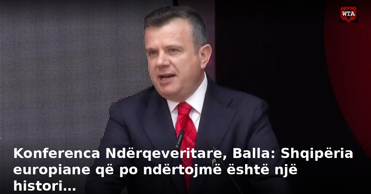 Konferenca Ndërqeveritare, Balla: Shqipëria europiane që po ndërtojmë është një histori…