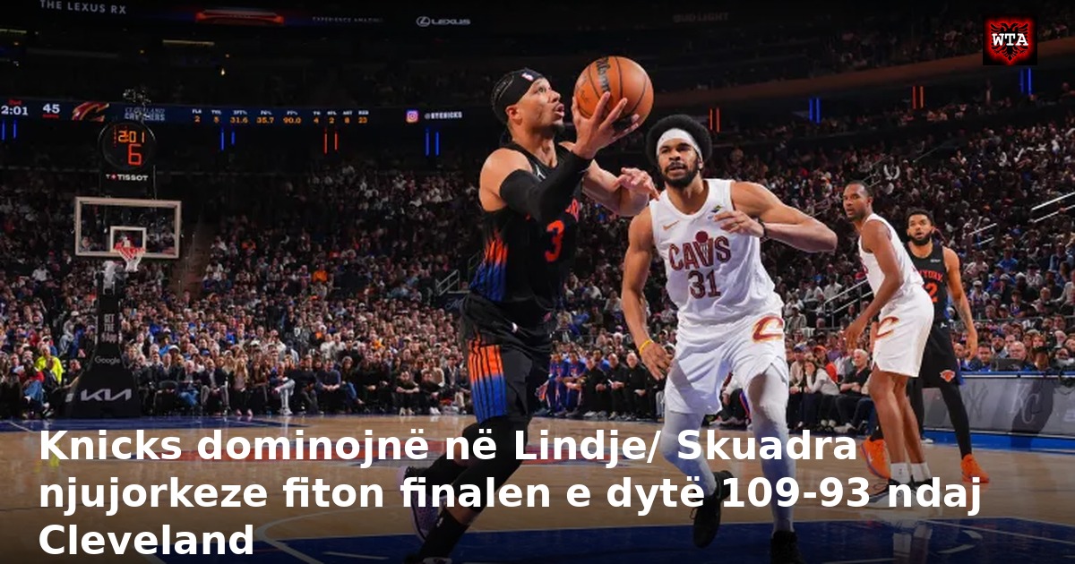 Knicks dominojnë në Lindje/ Skuadra njujorkeze fiton finalen e dytë 109-93 ndaj Cleveland