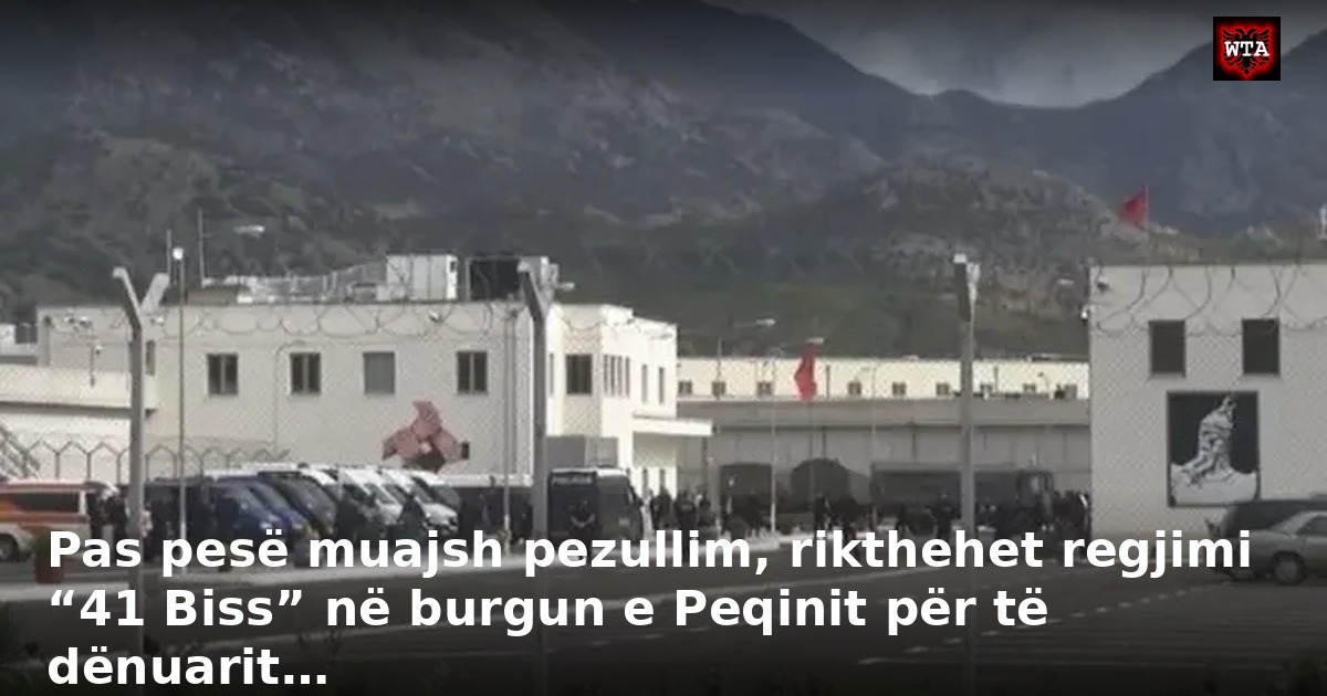 Pas pesë muajsh pezullim, rikthehet regjimi “41 Biss” në burgun e Peqinit për të dënuarit…