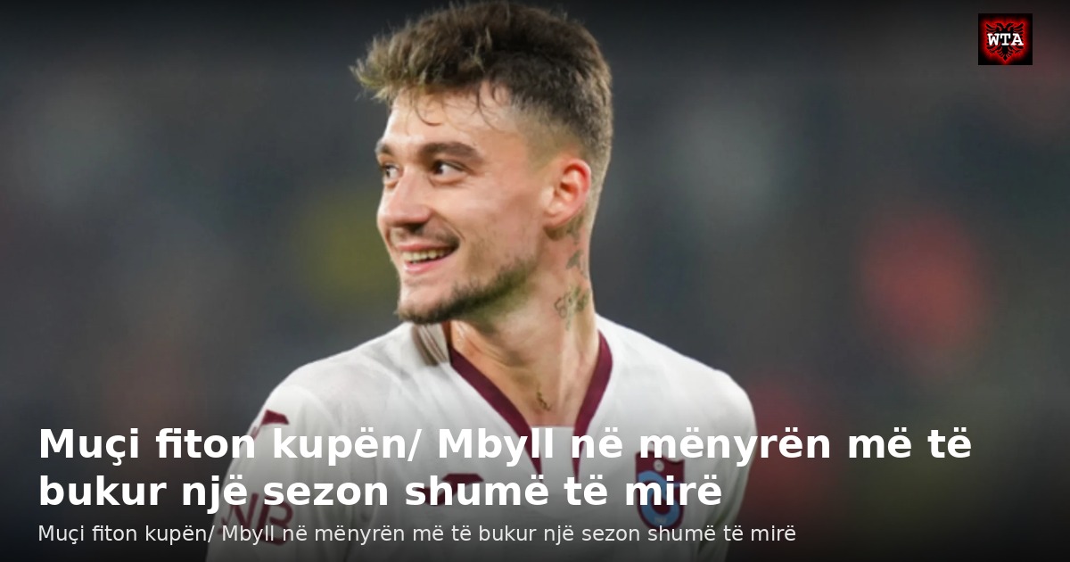 Muçi fiton kupën/ Mbyll në mënyrën më të bukur një sezon shumë të mirë
