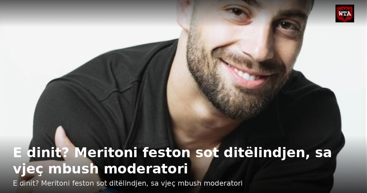E dinit? Meritoni feston sot ditëlindjen, sa vjeç mbush moderatori