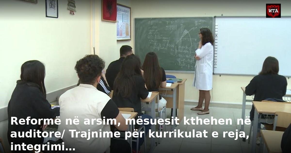 Reformë në arsim, mësuesit kthehen në auditore/ Trajnime për kurrikulat e reja, integrimi…