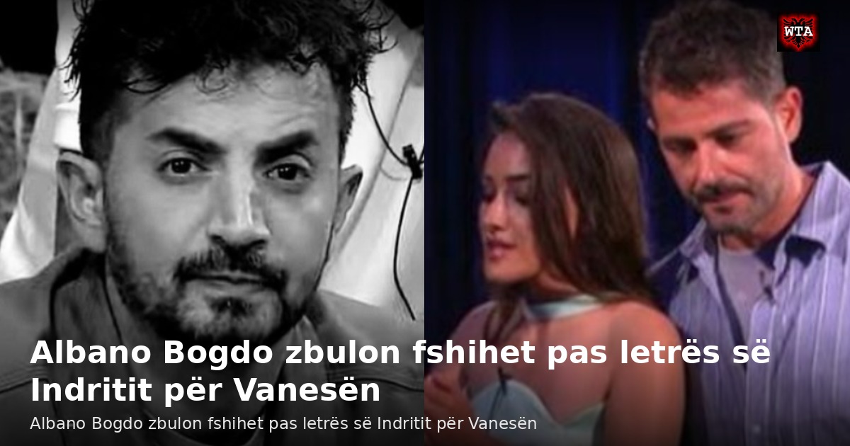 Albano Bogdo zbulon fshihet pas letrës së Indritit për Vanesën