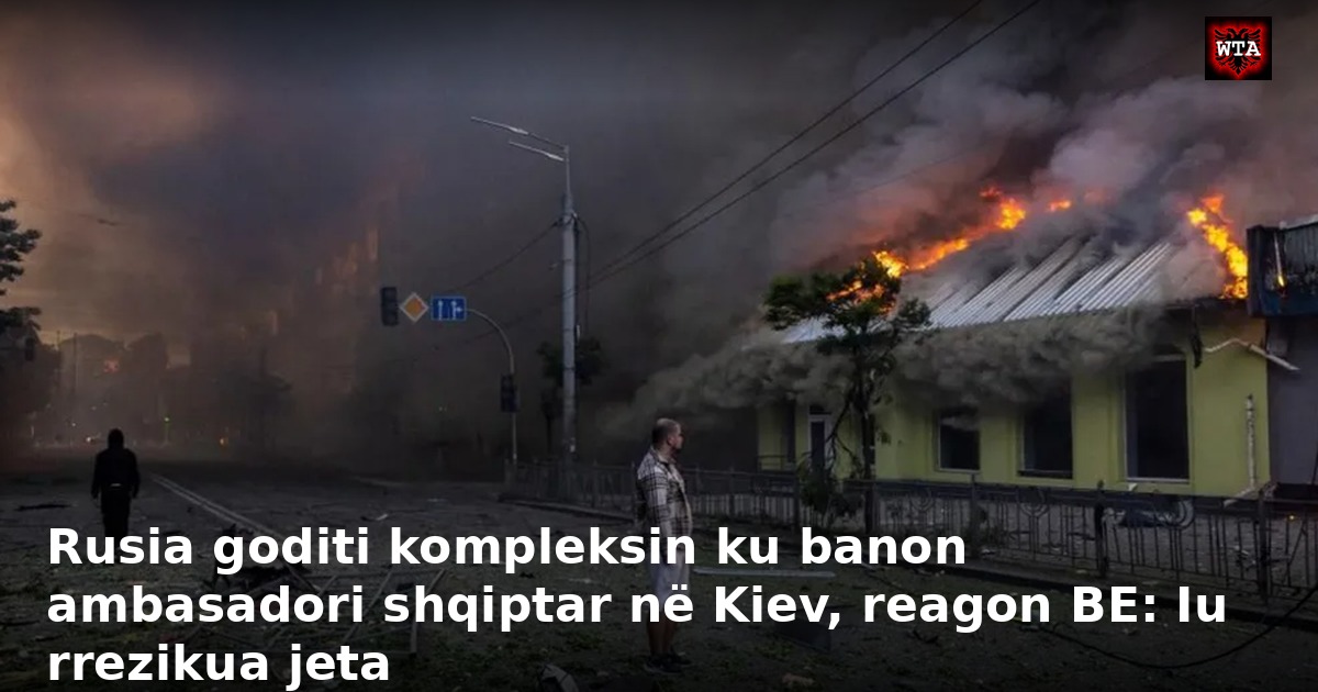Rusia goditi kompleksin ku banon ambasadori shqiptar në Kiev, reagon BE: Iu rrezikua jeta