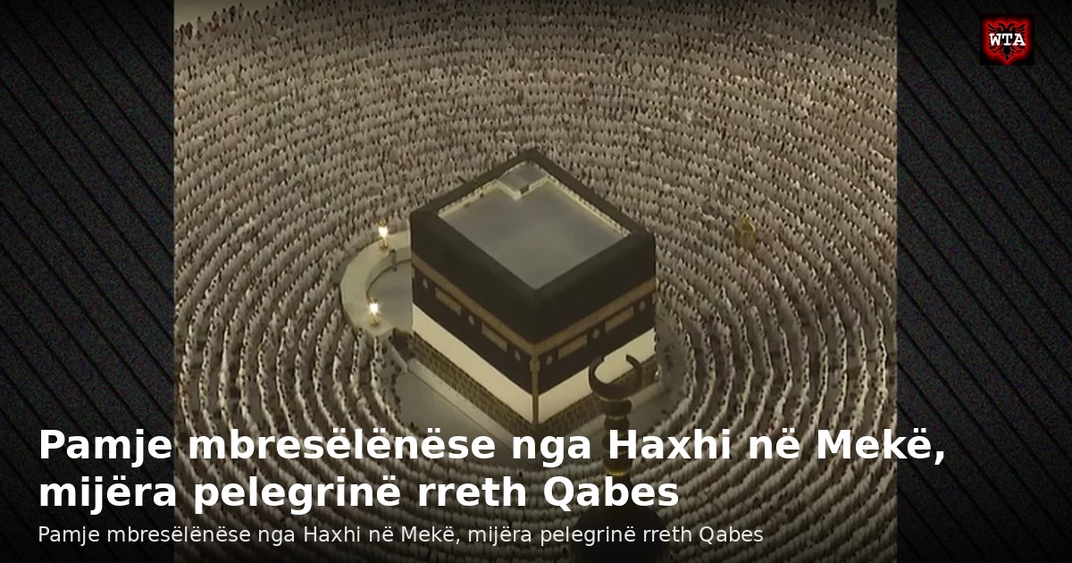 Pamje mbresëlënëse nga Haxhi në Mekë, mijëra pelegrinë rreth Qabes