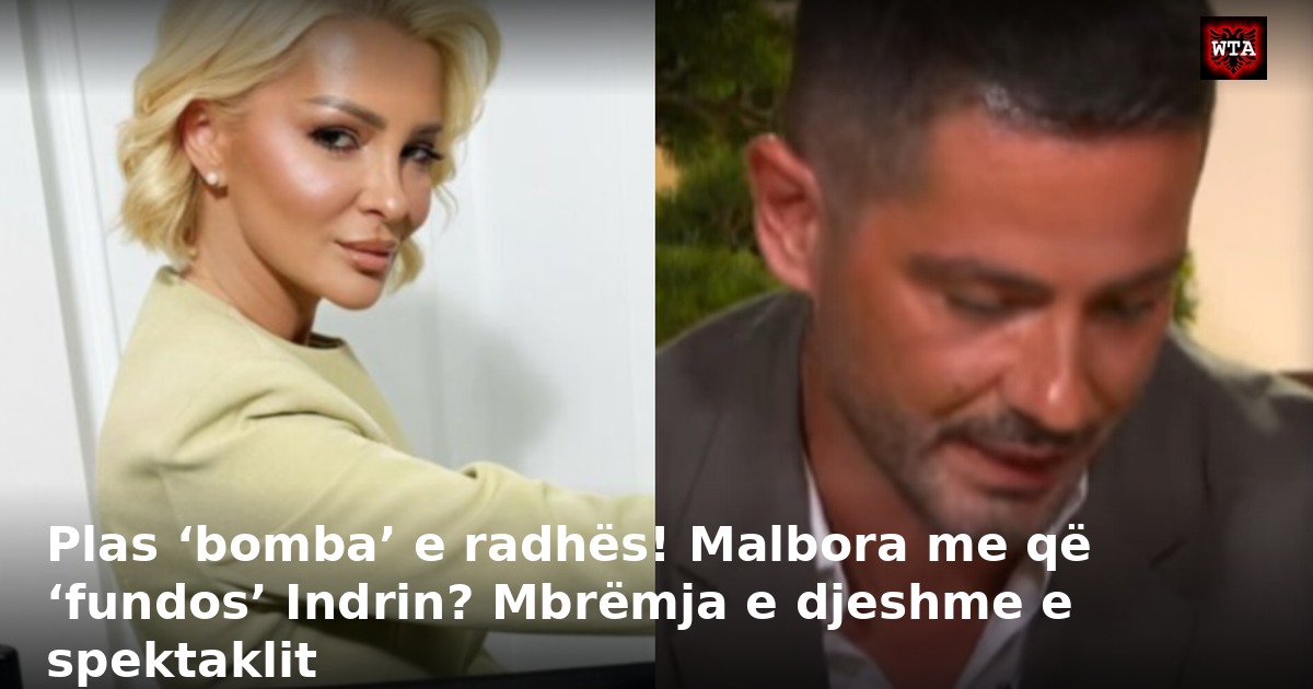 Plas ‘bomba’ e radhës! Malbora me që ‘fundos’ Indrin? Mbrëmja e djeshme e spektaklit