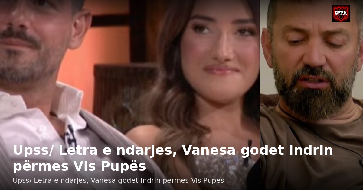 Upss/ Letra e ndarjes, Vanesa godet Indrin përmes Vis Pupës