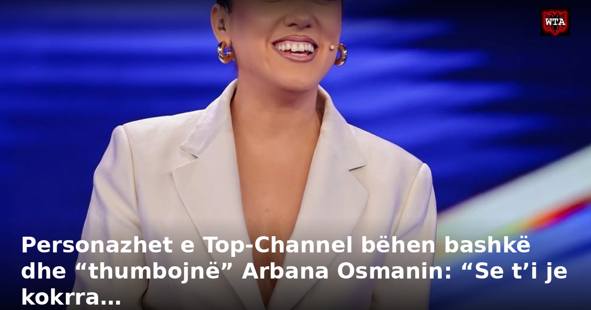 Personazhet e Top-Channel bëhen bashkë dhe “thumbojnë” Arbana Osmanin: “Se t’i je kokrra…