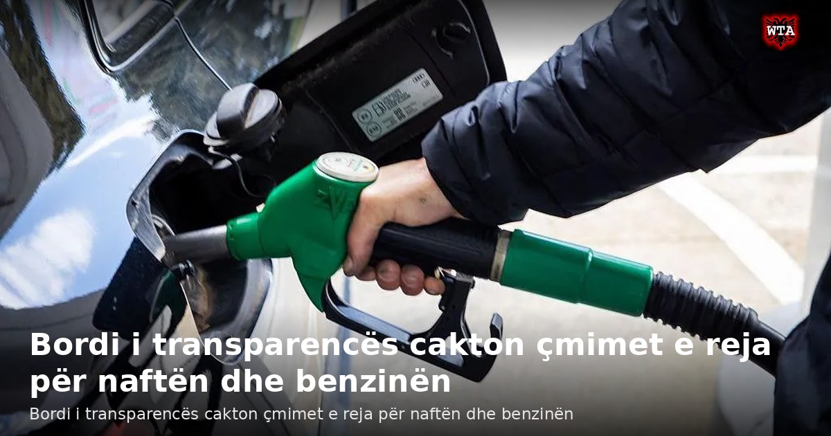 Bordi i transparencës cakton çmimet e reja për naftën dhe benzinën