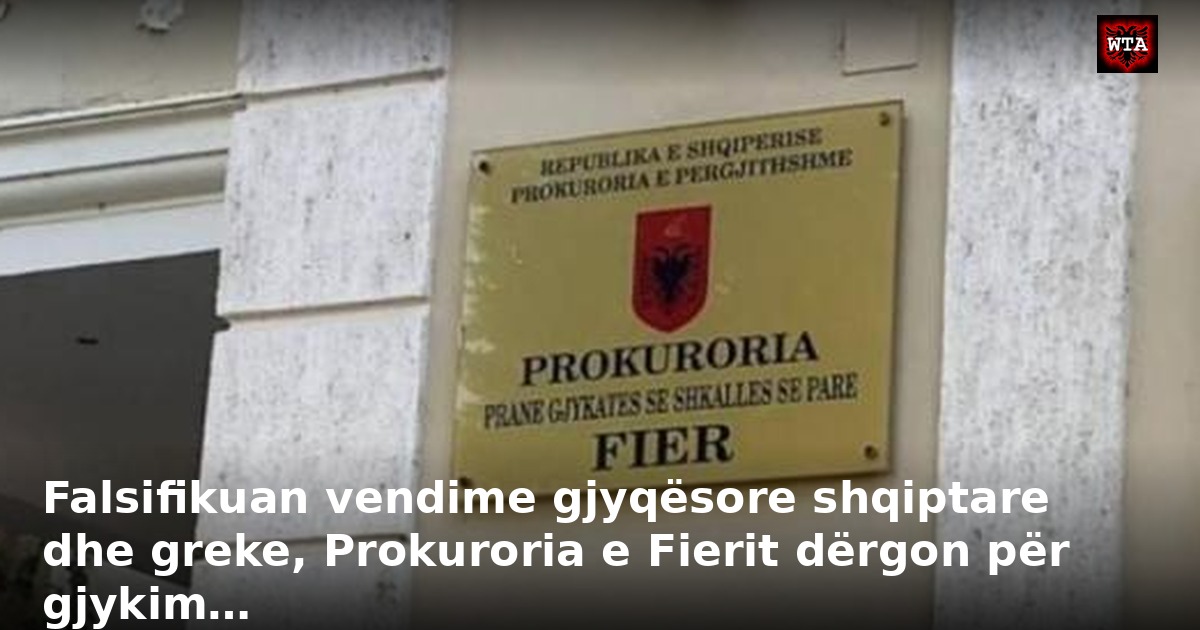 Falsifikuan vendime gjyqësore shqiptare dhe greke, Prokuroria e Fierit dërgon për gjykim…