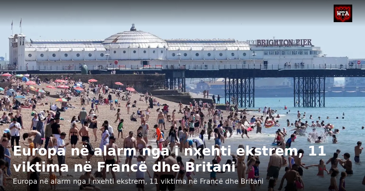 Europa në alarm nga i nxehti ekstrem, 11 viktima në Francë dhe Britani