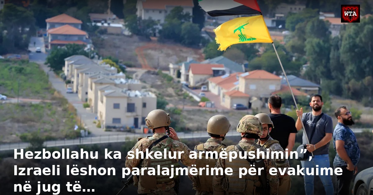 Hezbollahu ka shkelur armëpushimin”, Izraeli lëshon paralajmërime për evakuime në jug të…