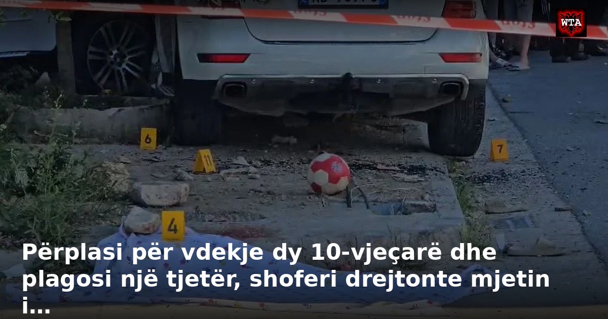 Përplasi për vdekje dy 10-vjeçarë dhe plagosi një tjetër, shoferi drejtonte mjetin i…