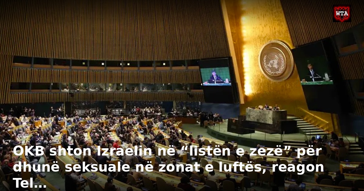 OKB shton Izraelin në “listën e zezë” për dhunë seksuale në zonat e luftës, reagon Tel…