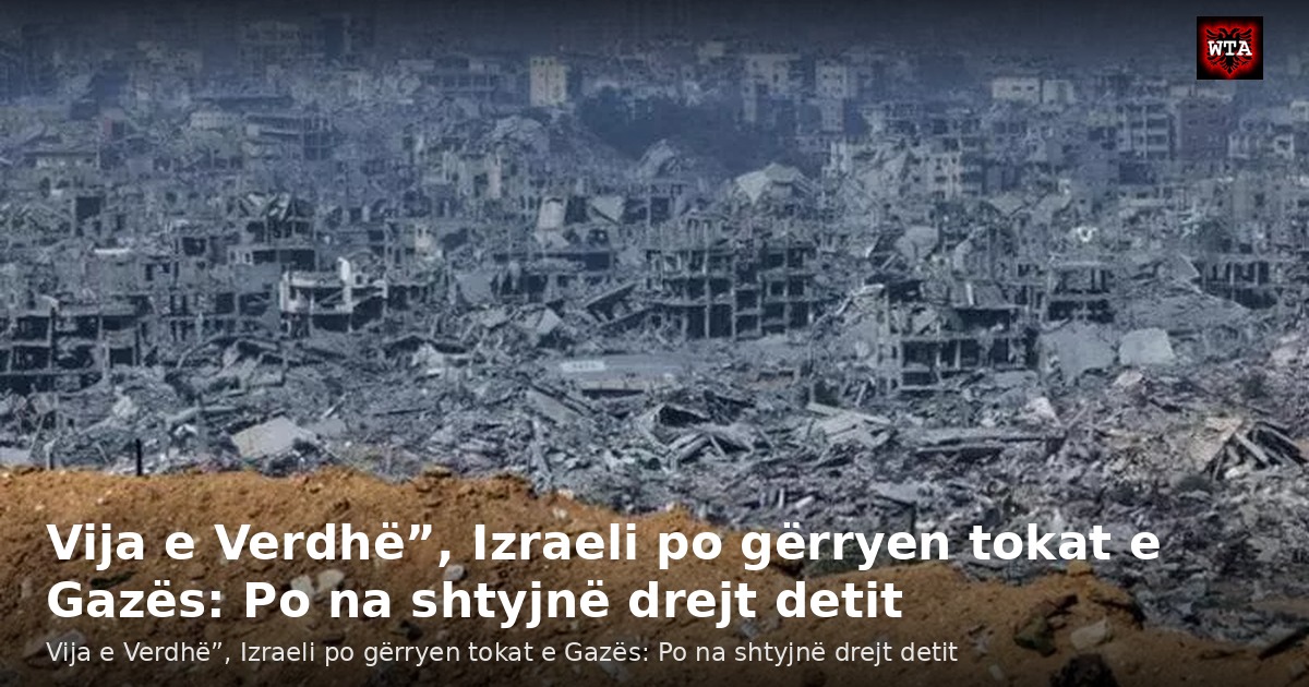 Vija e Verdhë”, Izraeli po gërryen tokat e Gazës: Po na shtyjnë drejt detit