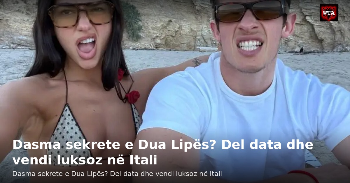 Dasma sekrete e Dua Lipës? Del data dhe vendi luksoz në Itali