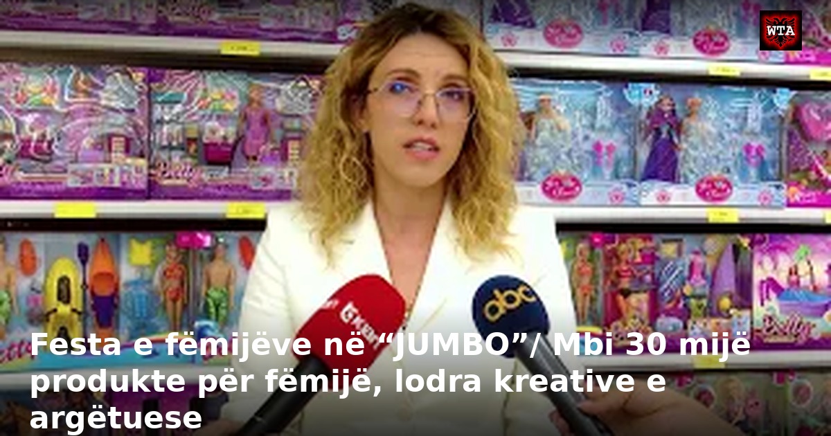 Festa e fëmijëve në “JUMBO”/ Mbi 30 mijë produkte për fëmijë, lodra kreative e argëtuese
