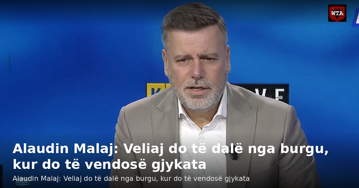 Alaudin Malaj: Veliaj do të dalë nga burgu, kur do të vendosë gjykata