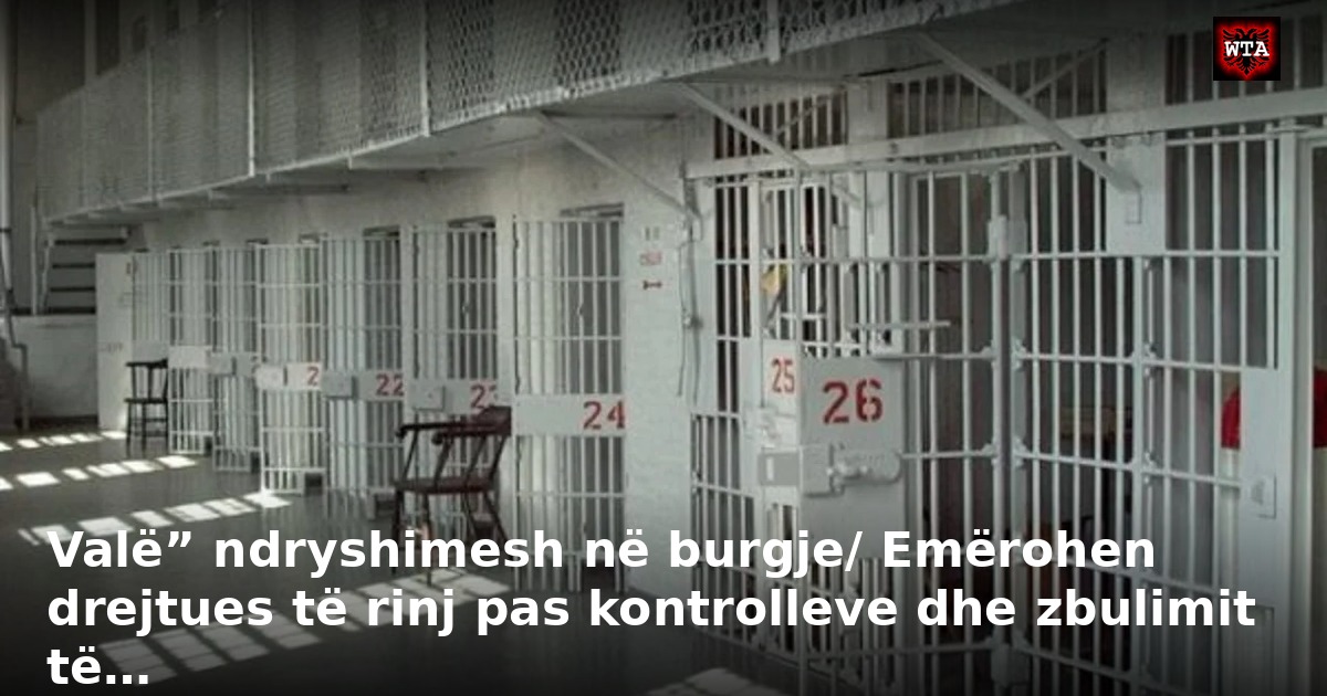 Valë” ndryshimesh në burgje/ Emërohen drejtues të rinj pas kontrolleve dhe zbulimit të…