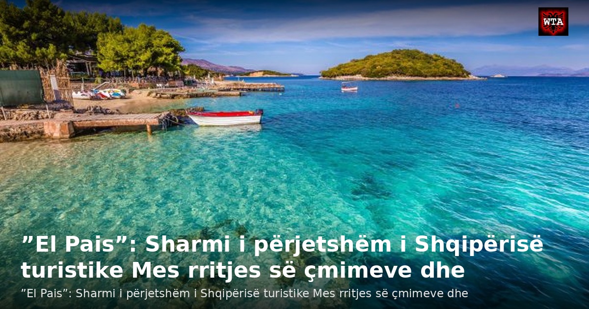 ”El Pais”: Sharmi i përjetshëm i Shqipërisë turistike Mes rritjes së çmimeve dhe