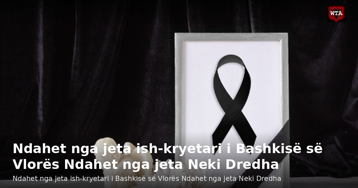 Ndahet nga jeta ish-kryetari i Bashkisë së Vlorës Ndahet nga jeta Neki Dredha