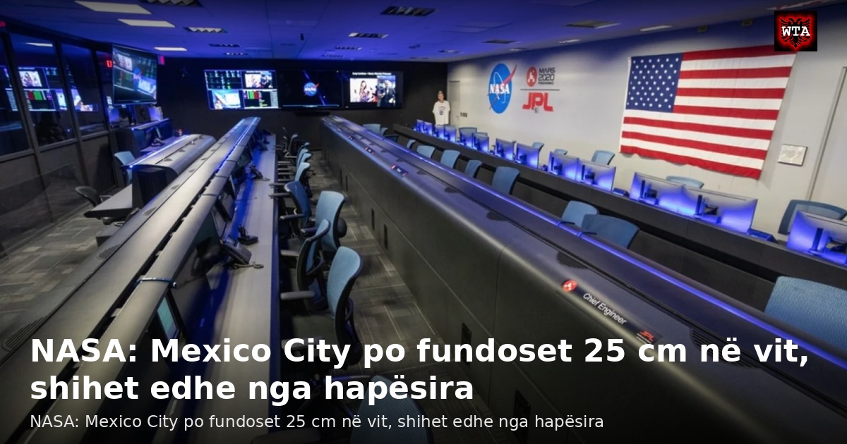 NASA: Mexico City po fundoset 25 cm në vit, shihet edhe nga hapësira