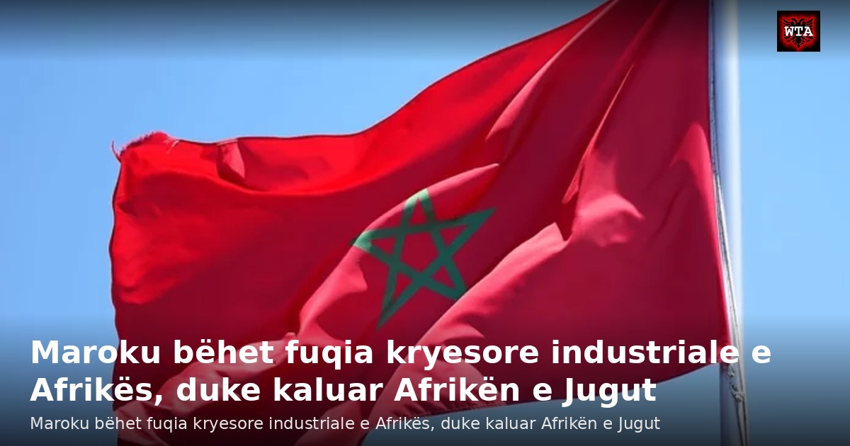 Maroku bëhet fuqia kryesore industriale e Afrikës, duke kaluar Afrikën e Jugut