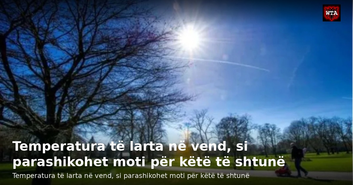 Temperatura të larta në vend, si parashikohet moti për këtë të shtunë