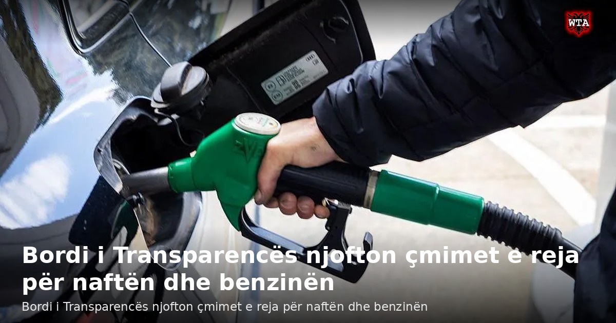 Bordi i Transparencës njofton çmimet e reja për naftën dhe benzinën