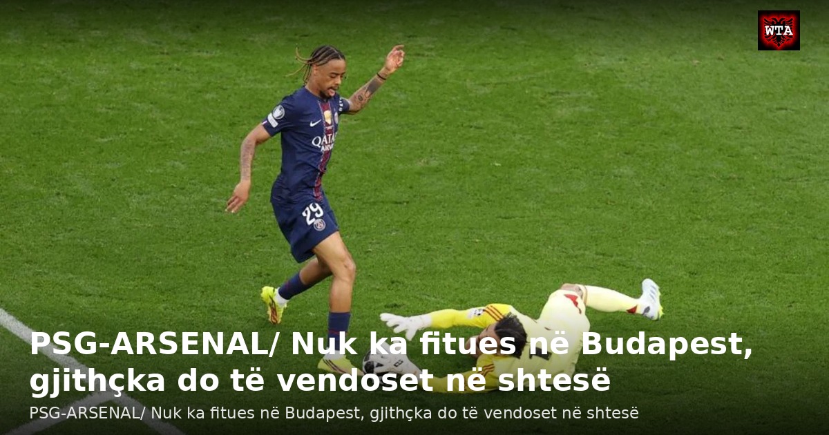 PSG-ARSENAL/ Nuk ka fitues në Budapest, gjithçka do të vendoset në shtesë