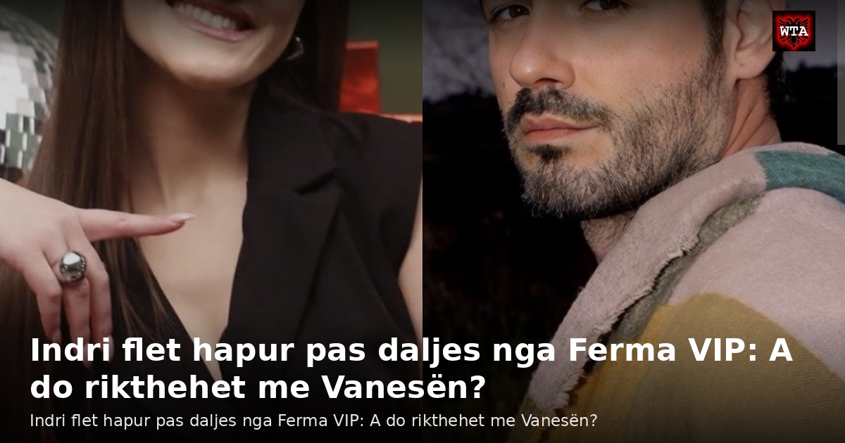 Indri flet hapur pas daljes nga Ferma VIP: A do rikthehet me Vanesën?