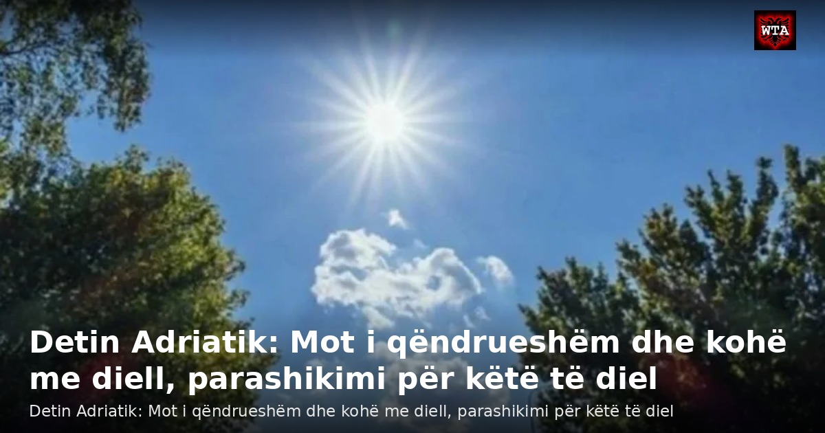 Detin Adriatik: Mot i qëndrueshëm dhe kohë me diell, parashikimi për këtë të diel