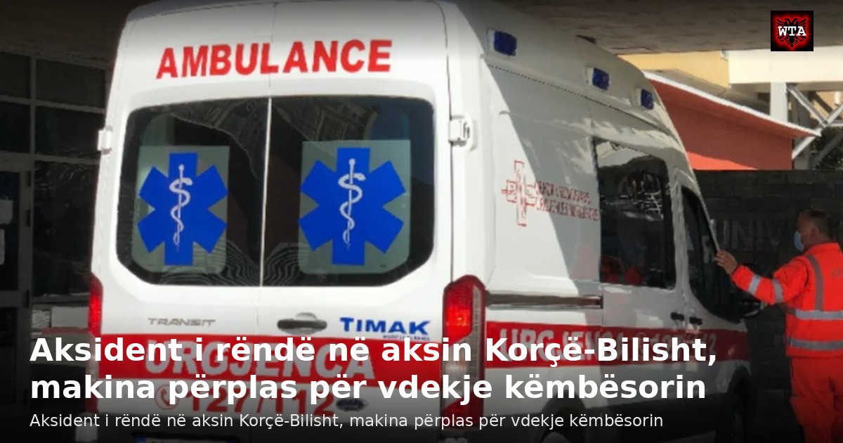 Aksident i rëndë në aksin Korçë-Bilisht, makina përplas për vdekje këmbësorin