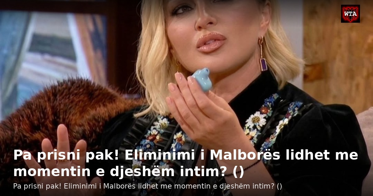 Pa prisni pak! Eliminimi i Malborës lidhet me momentin e djeshëm intim? ()