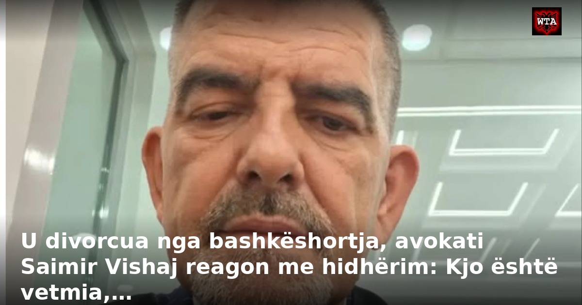 U divorcua nga bashkëshortja, avokati Saimir Vishaj reagon me hidhërim: Kjo është vetmia,…